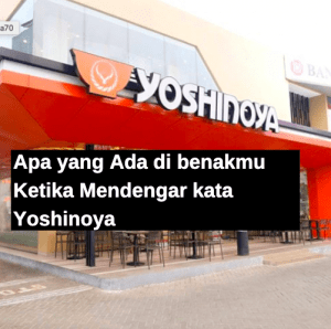 Apa yang Ada di benakmu Ketika Mendengar kata Yoshinoya